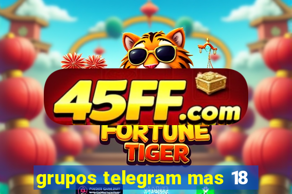 grupos telegram mas 18